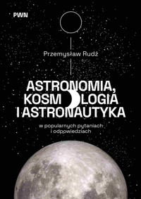 Astronomia, kosmologia i astronautyka w popularnych pytaniach i odpowiedziach - Przemysław Rudź - książka