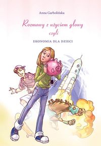 Rozmowy z użyciem głowy czyli ekonomia dla dzieci - Anna Garbolińska - książka