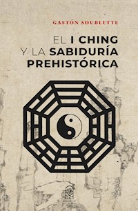 El I Ching y la sabiduría prehistórica - Gastón Soublette - ebook