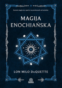 Magija enochiańska. System magiczny oparty na przekazach od aniołów - Lon Milo Duquette - ebook