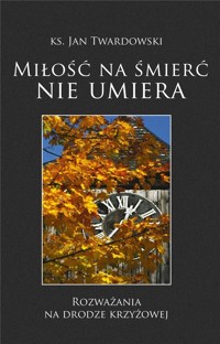 Miłość na śmierć nie umiera - Ks. Jan Twardowski - książka