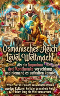 Osmanisches Reich Level Weltmacht: Als ein Imperium drei Kontinente verschlang und niemand es aufhalten konnte - Paul Schulz - ebook