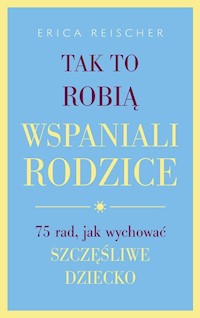 Tak to robią wspaniali rodzice - Erica Reischer - książka