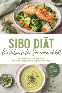SIBO Diät Kochbuch für Senioren ab 60: Die leckersten SIBO Rezepte für einen ruhigen Bauch & gesunden Darm – inkl. 30-Tage-Ernährungsplan, Broten, Dips, Getränken uvm. - Luise Kobus - ebook