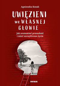 Uwięzieni we własnej głowie. Jak zrozumieć przeszłość i mieć szczęśliwsze życie - Agnieszka Kozak - audiobook + książka