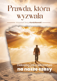 Prawda, która wyzwala. Dekalog jako lekarstwo na nasze czasy - Krzysztof Jerzy Kordzikowski - ebook