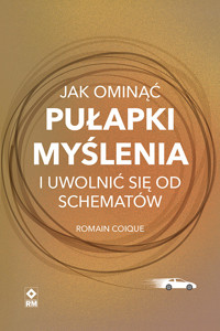 Jak ominąć pułapki myślenia i uwolnić się od schematów - Coique Romain - ebook + książka