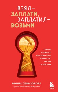 Взял – заплати, заплатил – возьми. Основы денежного мышления через понимание, чувства и действия - Ирина Семизорова - ebook