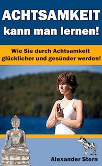 Achtsamkeit kann man lernen! - Alexander Stern - ebook