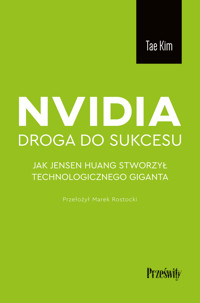 Nvidia - droga do sukcesu. Jak Jensen Huang stworzył technologicznego giganta - Tae Kim - ebook + audiobook + książka