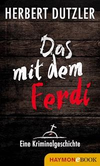 Das mit dem Ferdi. Eine Kriminalgeschichte - Herbert Dutzler - ebook