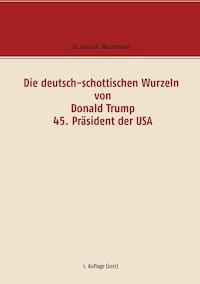 Die deutsch-schottischen Wurzeln von Donald Trump 45. Präsident der USA - Klaus H. Wachtmann - ebook