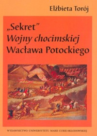 Sekret Wojny chocimskiej Wacława Potockiego - Torój Elżbieta - książka