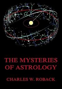 The Mysteries Of Astrology - Charles W. Roback - ebook