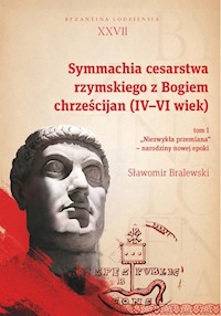 Symmachia cesarstwa rzymskiego z Bogiem chrześcijan (IV-VI wiek) Tom 1 - Sławomir Bralewski - książka