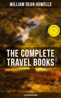 The Complete Travel Books of W.D. Howells (Illustrated Edition) - William Dean Howells - ebook