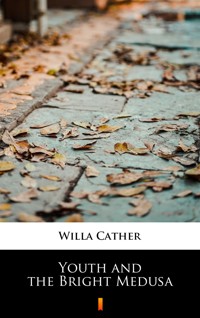 Youth and the Bright Medusa - Willa Cather - ebook