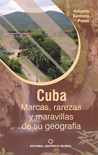 Cuba: Marcas, rarezas y maravillas de su geografía - Antonio Santana Pérez - ebook