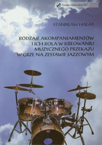 Rodzaje akompaniamentów i ich rola w kreowaniu muzycznego przekazu w grze na zestawie jazzowym + CD - Halat Stanisław - książka