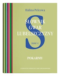 Słownik gwar Lubelszczyzny Tom 6: Pokarmy - Pelcowa Halina - książka