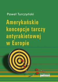 Amerykańskie koncepcje tarczy antyrakietowej w Europie - Paweł Turczyński - książka