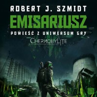 Emisariusz. Powieść z Uniwersum gry Chernobylite - Robert J. Szmidt - audiobook
