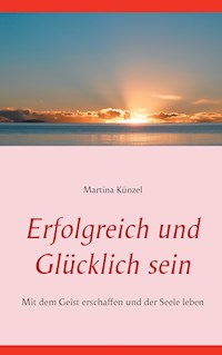 Erfolgreich und glücklich sein - Martina Künzel - ebook