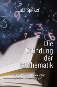Die Erfindung der Mathematik - Lutz Spilker - ebook
