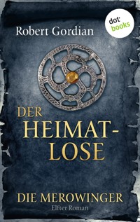DIE MEROWINGER - Elfter Roman: Der Heimatlose - Robert Gordian - ebook