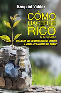 Cómo hacerse rico para siempre - Ezequiel Cesar Valdez - ebook