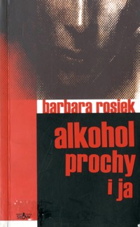 Alkohol, prochy i ja - Rosiek Barbara - ebook