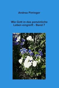 Wie Gott in das persönliche Leben eingreift - Band 7 - Andrea Pirringer - ebook