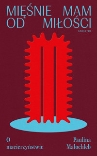 Mięśnie mam od miłości. O macierzyństwie - Małochleb Paulina - ebook