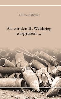 Als wir den II. Weltkrieg ausgruben ... - Thomas Schmidt - ebook