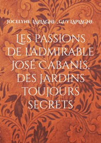 Les passions de l'admirable José Cabanis, des jardins toujours secrets - Jocelyne Laplagne - ebook