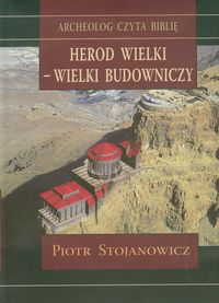 Herod Wielki - wielki budowniczy - Stojanowicz Piotr - książka