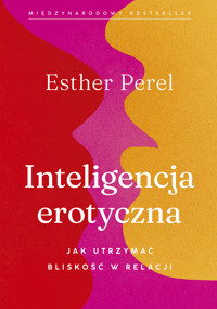 Inteligencja erotyczna. Jak utrzymać bliskość w relacji - Esther Perel - ebook + audiobook