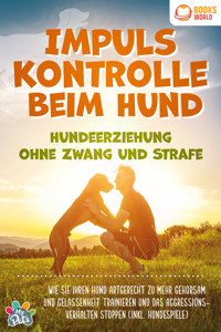 Impulskontrolle beim Hund - Hundeerziehung ohne Zwang und Strafe: Wie Sie Ihren Hund artgerecht zu mehr Gehorsam und Gelassenheit trainieren und das Aggressionsverhalten stoppen (inkl. Hundespiele) - My Pets - ebook