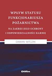 Wpływ statusu funkcjonariusza pożarnictwa na zakres jego ochrony i odpowiedzialności karnej - Witczak Damian - książka
