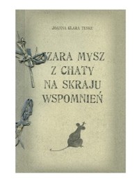 Szara mysz z chaty na skraju wspomnień - Joanna Klara Teske - książka