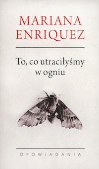 To co utraciłyśmy w ogniu - Mariana Enriquez - książka