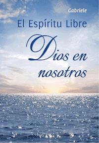 El Espíritu Libre. Dios en nosotros - Gabriele, Dipl. Ing. Höller - ebook