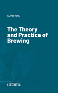 The Theory and Practice of Brewing - Combrune - ebook