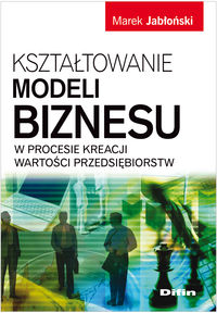 Kształtowanie modeli biznesu w procesie kreacji wartości przedsiębiorstw - Marek Jabłoński - książka