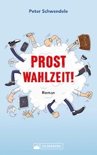 Prost Wahlzeit! Satirischer Roman aus dem Südwesten - Peter Schwendele - ebook
