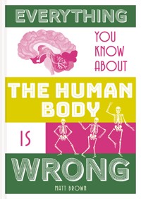 Everything You Know About the Human Body is Wrong - Matt Brown - ebook
