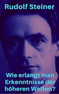 Wie erlangt man Erkenntnisse der höheren Welten? - Rudolf Steiner - ebook
