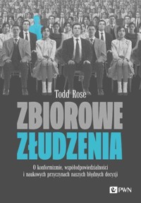 Zbiorowe złudzenia. O konformizmie, współodpowiedzialności i naukowych przyczynach naszych błędnych - Todd Rose - książka