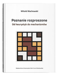 Poznanie rozproszone. Od heurystyk do mechanizmów - Wachowski Witold - książka