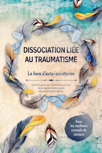 Dissociation liée au traumatisme – Le livre d'auto-assistance : Comment guérir votre traumatisme pas à pas, laisser le passé derrière vous et retrouver le bonheur intérieur – Avec les meilleurs conseils de secours - Anna-Lena Graß - ebook